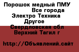 Порошок медный ПМУ 99, 9999 - Все города Электро-Техника » Другое   . Свердловская обл.,Верхний Тагил г.